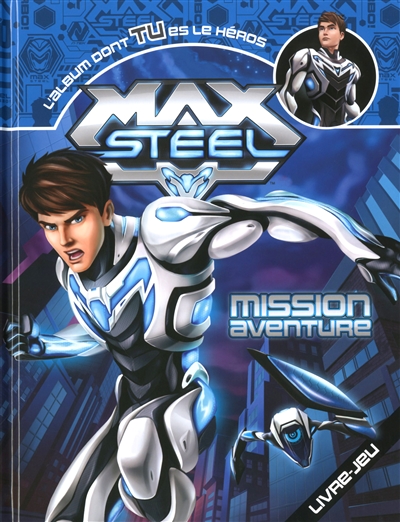 Max Steel : mission aventure : l'album dont tu es le héros