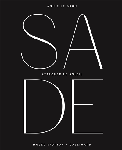 Attaquer le soleil : hommage au marquis de Sade : exposition, Paris, Musée d'Orsay, du 14 octobre 2014 au 25 janvier 2015