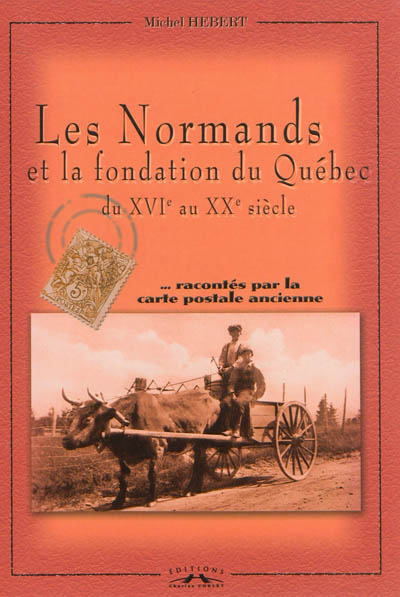 Les Normands et la fondation du Québec, du XVIe au XXe siècle : racontés par la carte postale ancienne