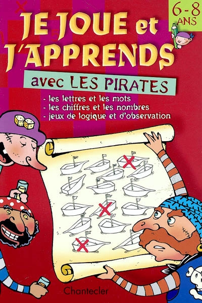 Je joue et j'apprends avec les pirates, 6-8 ans : les lettres et les mots, les chiffres et les nombres, jeux de logique et d'observation