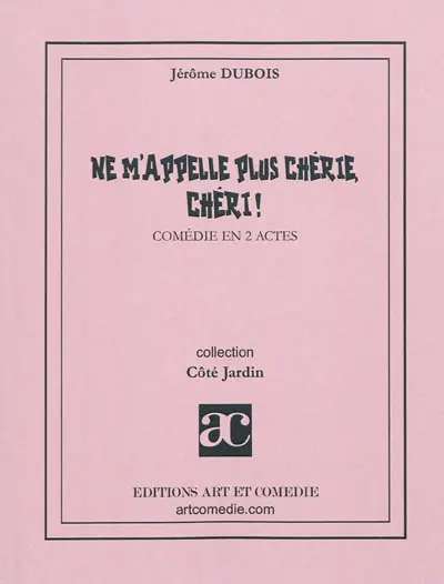 Ne m'appelle plus chérie, chéri ! : comédie en 2 actes