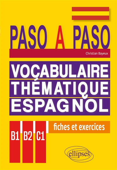 Paso a paso : vocabulaire thématique espagnol en fiches et exercices corrigés : B1-B2-C1