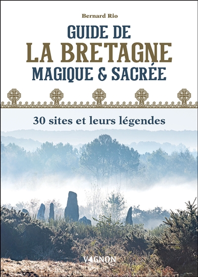 Guide de la Bretagne magique & sacrée : 30 sites et leurs légendes