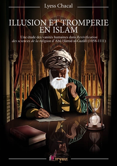 Illusion et tromperie en islam : une étude des vanités humaines dans Revivification des sciences de la religion d'Abû Hâmid al-Gazalî (1058-1111)