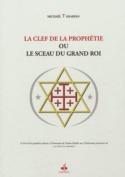 La clef de la prophétie ou Le sceau du Grand Roi : le livre de la prophétie relative à l'avènement de l'imam Mahdî, ou à l'avènement précurseur de la venue du seigneur