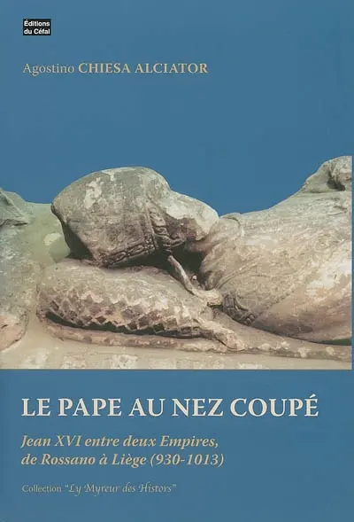 Le pape au nez coupé : Jean XVI entre deux Empires, de Rossano à Liège (930-1013)