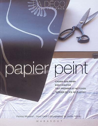 Papier peint : choisir son papier, bien s'équiper, tout préparer et nettoyer, tapisser du sol au plafond