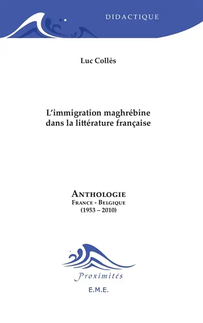 L'immigration maghrébine dans la littérature française : anthologie : France-Belgique (1953-2010)