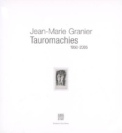 Jean-Marie Granier : tauromachies, 1950-2005 : Musée du vieux Nîmes du 5 mai au 5 octobre 2005
