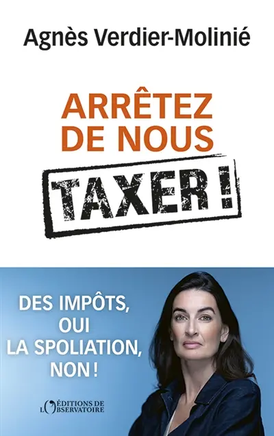 Arrêtez de nous taxer ! : la vérité sur le matraquage fiscal