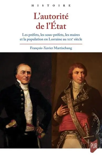 L'autorité de l'Etat : les préfets, les sous-préfets, les maires et la population en Lorraine au XIXe siècle