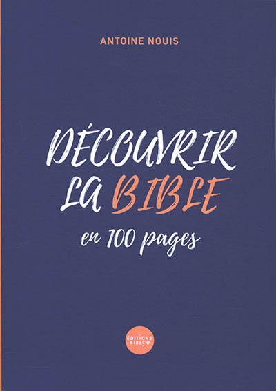 Découvrir la Bible : en 100 pages - Antoine Nouis