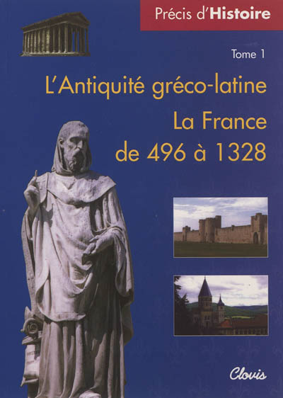 Précis d'histoire. Vol. 1. L'Antiquité gréco-latine. La France de 496 à 1328