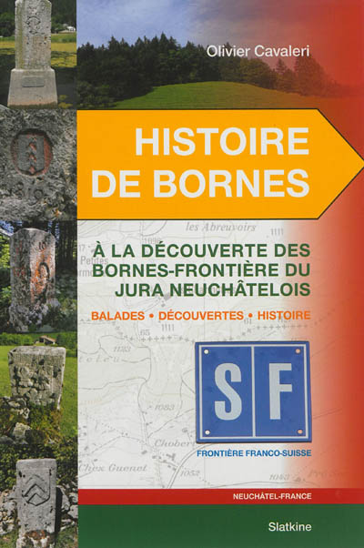 Histoire de bornes. A la découverte des bornes-frontières du Jura neuchâtelois : balades, découvertes, histoire
