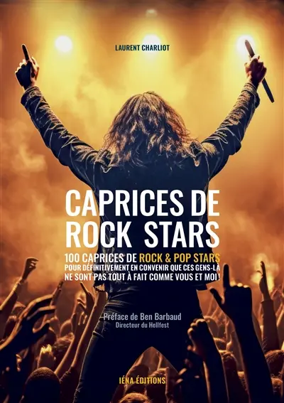 Caprices de rock stars : 100 caprices de rock & pop stars pour définitivement en convenir que ces gens-là ne sont pas tout à fait comme vous et moi !