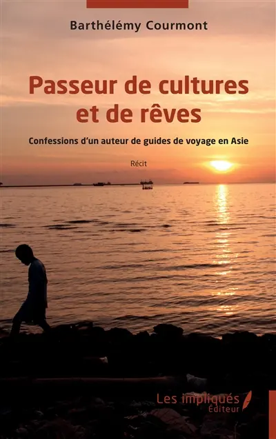 Passeur de cultures et de rêves : confessions d'un auteur de guides de voyage en Asie : récit