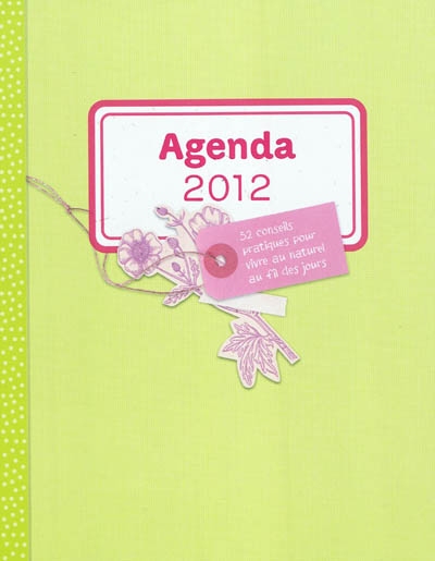 Agenda 2012 : 52 conseils pratiques pour vivre au naturel au fil des jours