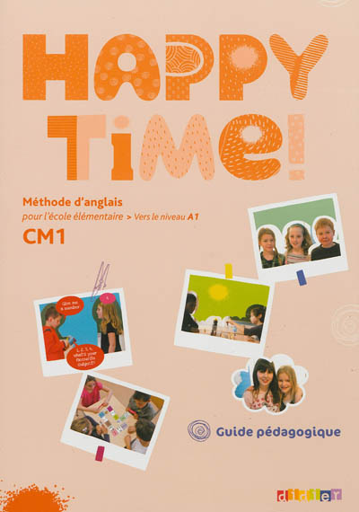 Happy time ! CM1 : méthode d'anglais pour l'école élémentaire, vers le niveau A1 : guide pédagogique
