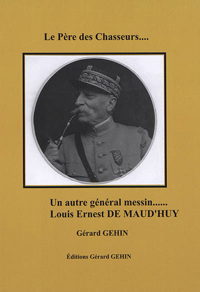 Le père des chasseurs... : un autre général messin... Louis Ernest de Maud'huy