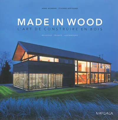 Made in wood : l'art de construire en bois : Belgique, France, Luxembourg