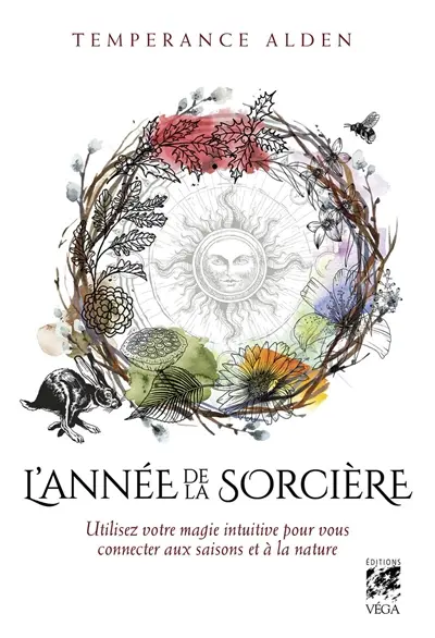 L'année de la sorcière : utilisez votre magie intuitive pour vous connecter aux saisons et à la nature