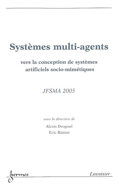 Systèmes multi-agents : vers la conception de systèmes artificiels socio-mimétiques : actes des JFSMA 2005, 23-25 novembre 2005, Calais, France