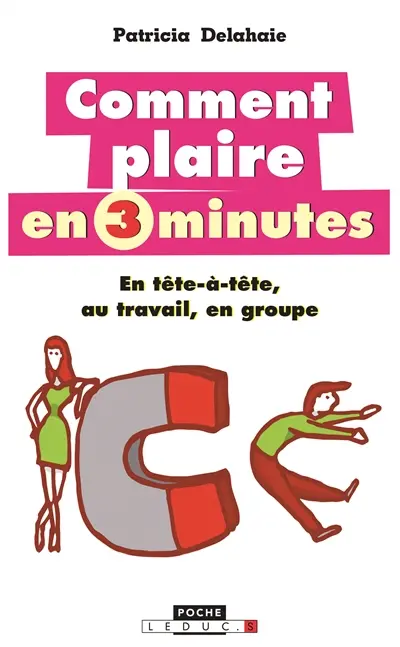 Comment plaire en 3 minutes : en tête-à-tête, au travail, en groupe