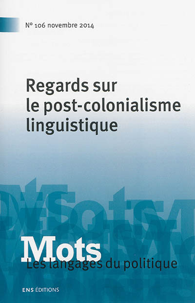 Mots : les langages du politique, n° 106. Regards sur le post-colonialisme linguistique