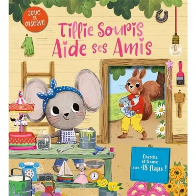 Tillie Souris aide ses amis : joue et observe : cherche et trouve avec 48 flaps !