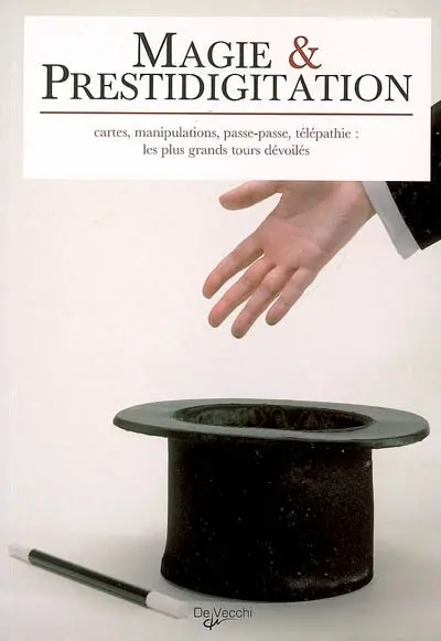 Magie & prestidigitation : cartes, manipulations, passe-passe, télépathie : les plus grands tours dévoilés