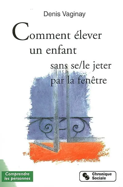 Comment élever son enfant sans se, le, jeter par la fenêtre
