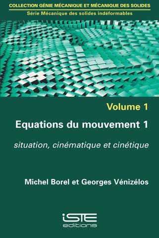 Equations du mouvement. Vol. 1. Situation, cinématique et cinétique
