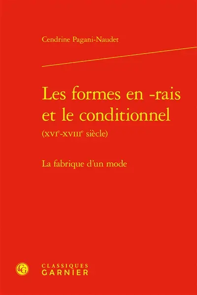 Les formes en -rais et le conditionnel (XVIe-XVIIIe siècle) : la fabrique d'un mode