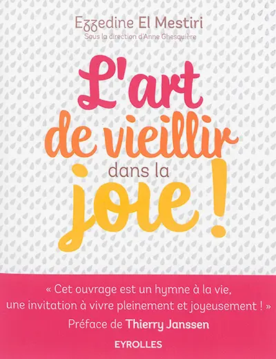 L'art de vieillir dans la joie ! : donner plus d'années à la vie et plus de vie aux années !