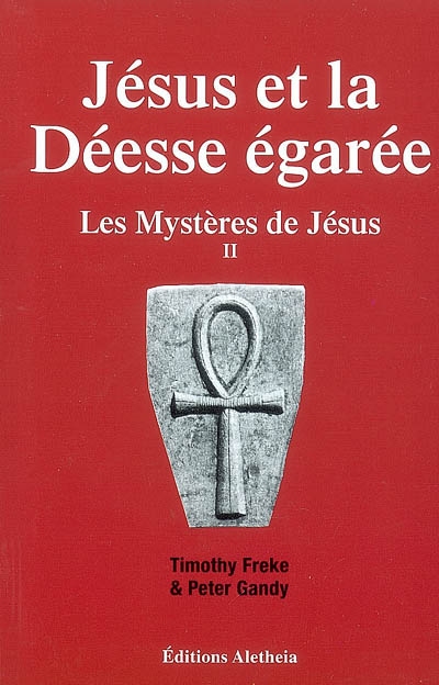 Les mystères de Jésus. Vol. 2. Jésus et la déesse égarée : les enseignements secrets des chrétiens de l'origine