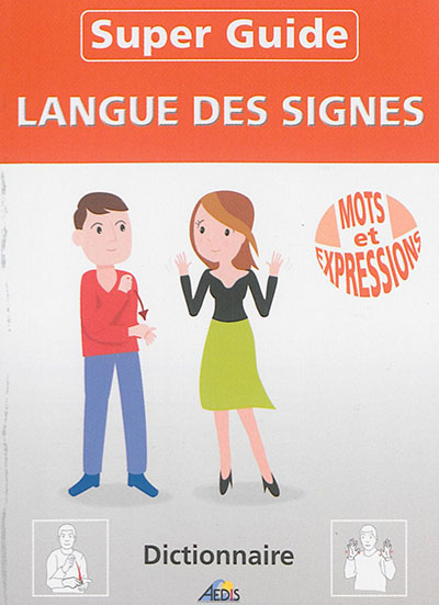 Super guide langue des signes : mots et expressions : dictionnaire
