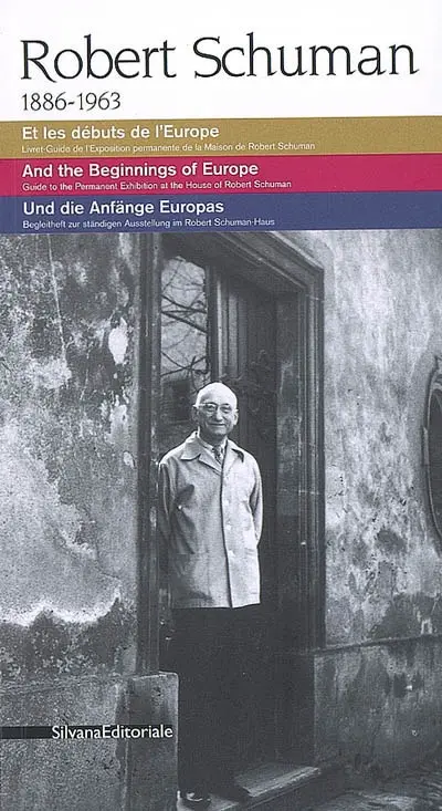Robert Schuman, 1886-1963 : et les débuts de l'Europe = and the beginnings of Europe = und die Anfänge Europas : livret-guide de l'exposition permanente de la Maison de Robert Schuman