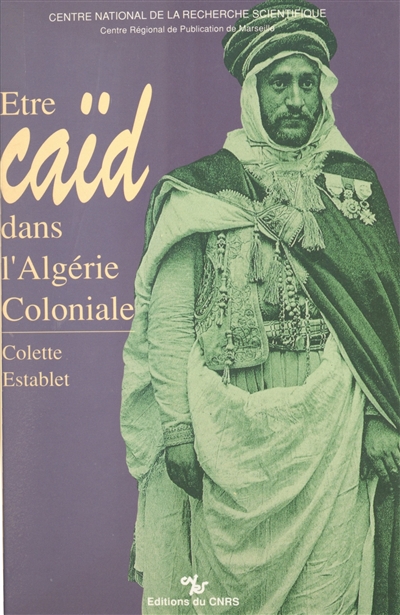 Etre caïd dans l'Algérie coloniale : tribus des Nemenchas, 1851-1912