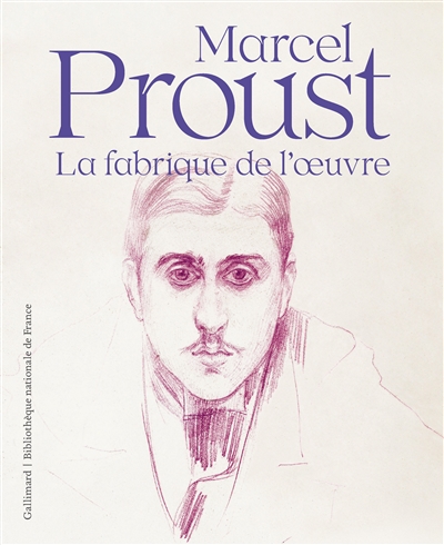 Marcel Proust, la fabrique de l'oeuvre : exposition, Paris, Bibliothèque nationale de France, du 11 octobre 2022 au 22 janvier 2023