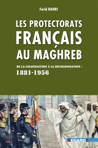 Les protectorats français au Maghreb : de la colonisation à la décolonisation : 1881-1956