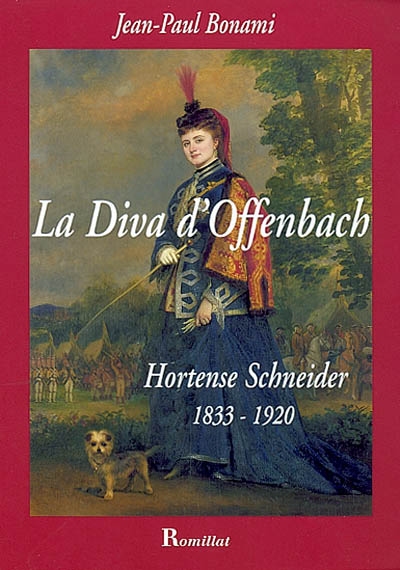 La diva d'Offenbach : Hortense Schneider, 1833-1920