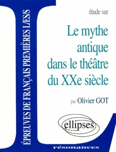 Etude sur le mythe antique dans le théâtre du XXe siècle : épreuves de français premières L, ES, S