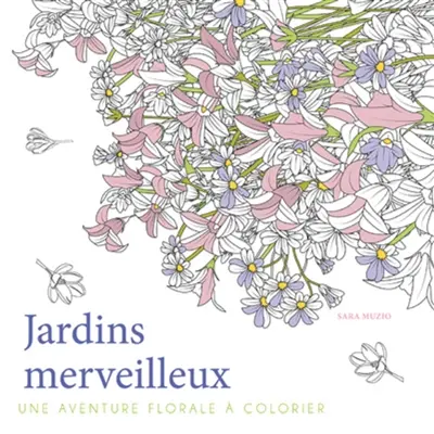 Jardins merveilleux : une aventure florale à colorier