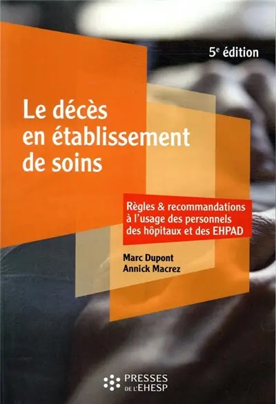 Le décès en établissement de soins : règles & recommandations à l'usage des personnels des hôpitaux et des Ehpad