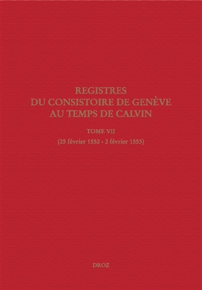 Registres du Consistoire de Genève au temps de Calvin. Vol. 7. 25 février 1552-2 février 1553