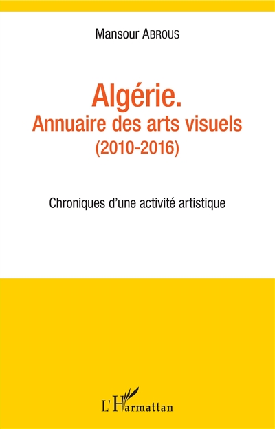 Algérie : annuaire des arts visuels (2010-2016) : chroniques d'une activité artistique