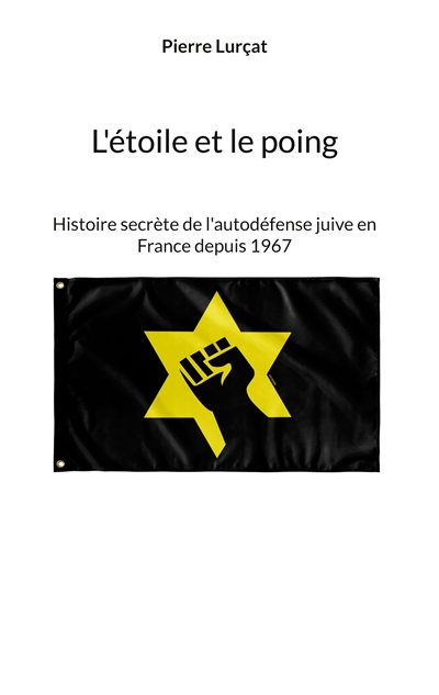 L'étoile et le poing : Histoire secrète de l'autodéfense juive en France depuis 1967