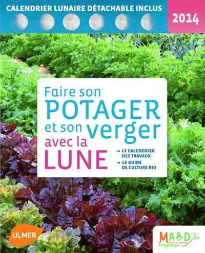 Faire son potager et son verger avec la Lune 2014 : le calendrier des travaux, le guide de culture bio