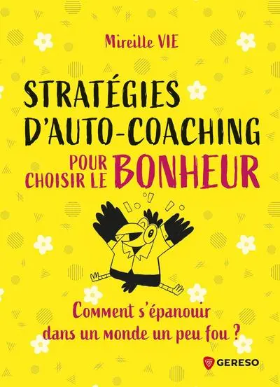 Stratégies d'auto-coaching pour choisir le bonheur : comment s'épanouir dans un monde un peu fou ?