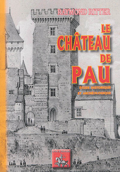 Le château de Pau : étude historique et archéologique